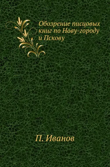 Обложка книги Обозрение писцовых книг по Нову-городу и Пскову, П. Иванов