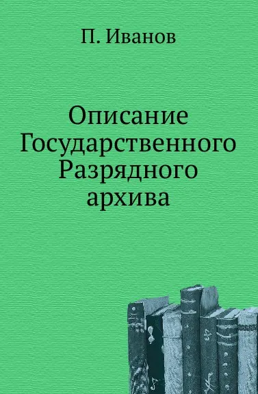 Обложка книги Описание Государственного Разрядного архива, П. Иванов