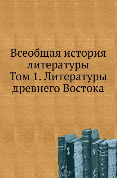 Обложка книги Всеобщая история литературы. Том 1. Литературы древнего Востока, В.Ф. Корш