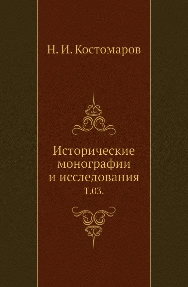 Обложка книги Исторические монографии и исследования. Том 03, Н.И. Костомаров