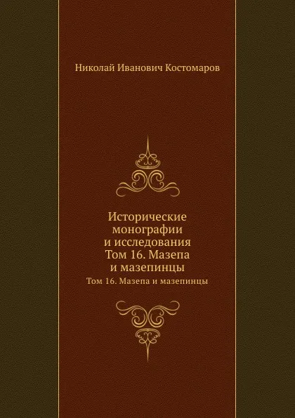 Обложка книги Исторические монографии и исследования. Том 16. Мазепа и мазепинцы, Н.И. Костомаров