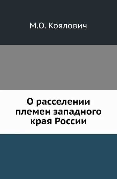 Обложка книги О расселении племен западного края России, М.О. Козлович