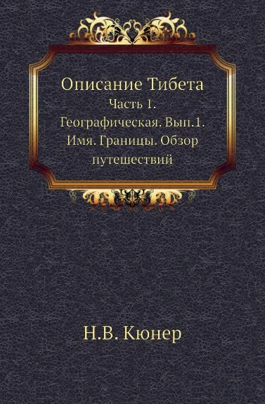 Обложка книги Описание Тибета. Часть 1. Географическая. Выпуск 1. Имя. Границы. Обзор путешествий, Н.В. Кюнер