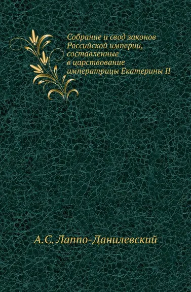 Обложка книги Собрание и свод законов Российской империи, составленные в царствование императрицы Екатерины II, А.С. Лаппо-Данилевский