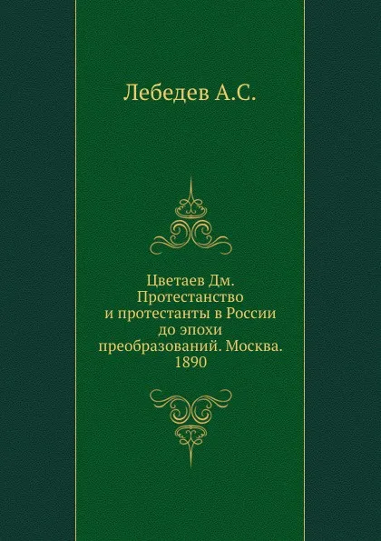 Обложка книги Цветаев Дм. Протестанство и протестанты в России до эпохи преобразований. Москва. 1890, А.С. Лебедев