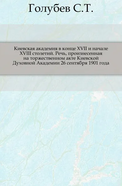 Обложка книги Киевская академия в конце XVII и начале XVIII столетий, С.Т. Голубев