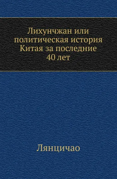 Обложка книги Лихунчжан или политическая история Китая за последние 40 лет, Лянцичао