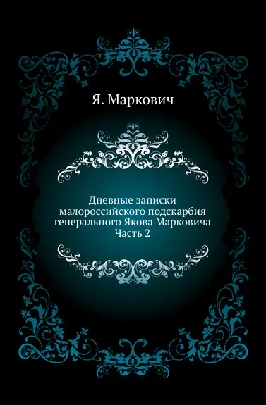 Обложка книги Дневные записки малороссийского подскарбия генерального Якова Марковича. Часть 2, Я. Маркович