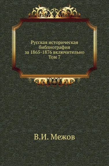 Обложка книги Русская историческая библиография за 1865-1876 включительно. Том 7, В.И. Межов