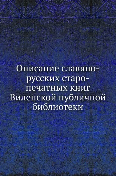 Обложка книги Описание славяно-русских старо-печатных книг Виленской публичной библиотеки, А.И. Миловидов