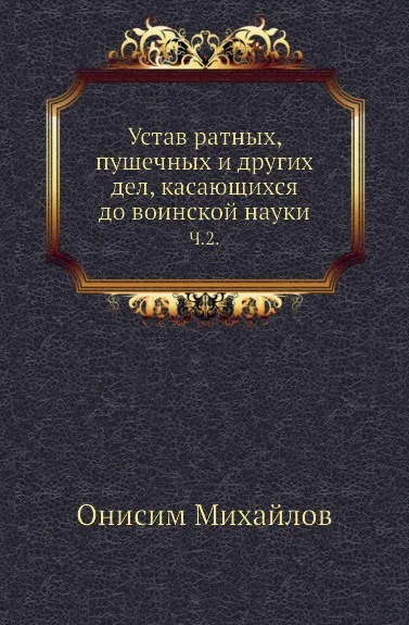 Обложка книги Устав ратных, пушечных и других дел, касающихся до воинской науки. Часть 2, О. Михайлов