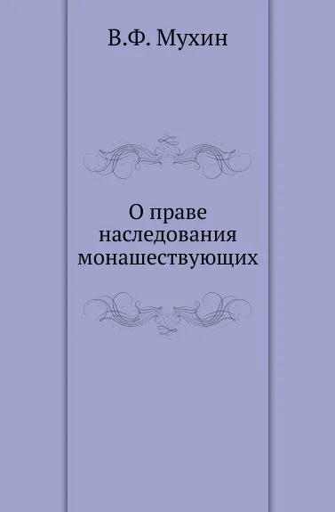 Обложка книги О праве наследования монашествующих, В.Ф. Мухин