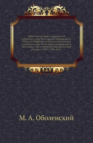 Обложка книги Общество истории и древностей российских при Московском университете Чтения в Обществе истории и древностей российских при Московском университете Несколько слов о первоначальной русской летописи. 1870. 1906. Кн.1, М. А. Оболенский