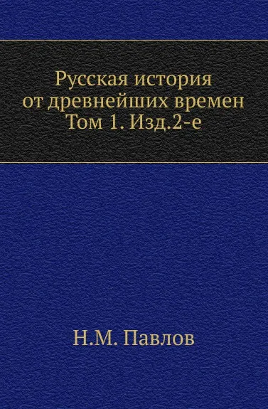 Обложка книги Русская история от древнейших времен. Том 1. Изд.2-е, Н.М. Павлов