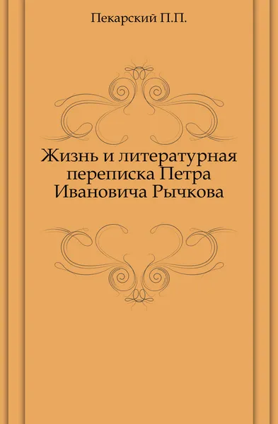 Обложка книги Жизнь и литературная переписка Петра Ивановича Рычкова, П. П. Пекарский