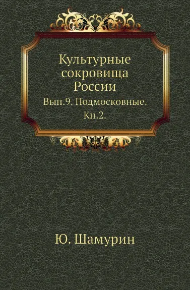 Обложка книги Культурные сокровища России. Выпуск 9. Подмосковные. Книга 2, Ю. Шамурин