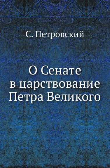 Обложка книги О Сенате в царствование Петра Великого, С. Петровский