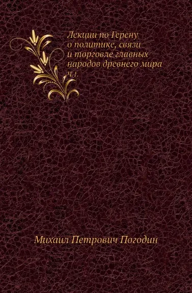 Обложка книги Лекции по Герену о политике, связи и торговле главных народов древнего мира. Часть 1, М. П. Погодин