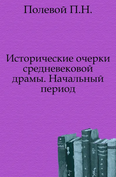 Обложка книги Исторические очерки средневековой драмы. Начальный период, П.Н. Полевой