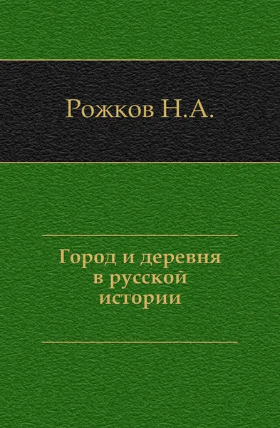 Обложка книги Город и деревня в русской истории, Н.А. Рожков