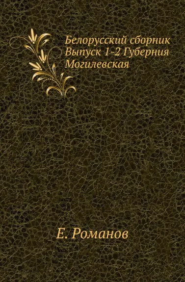 Обложка книги Белорусский сборник. Выпуск 1-2 Губерния Могилевская, Е. Романов