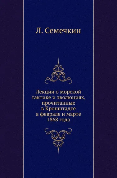 Обложка книги Лекции о морской тактике и эволюциях, прочитанные в Кронштадте в феврале и марте 1868 года, Л. Семечкин