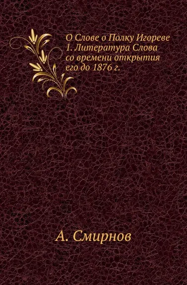 Обложка книги О Слове о Полку Игореве. 1. Литература Слова со времени открытия его до 1876 г, А. Смирнов