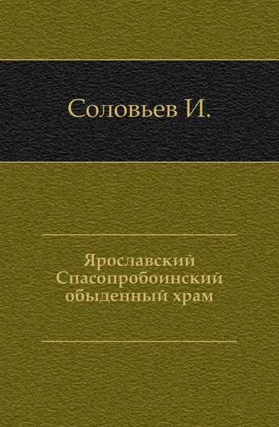 Обложка книги Ярославский Спасопробоинский обыденный храм, И. Соловьев