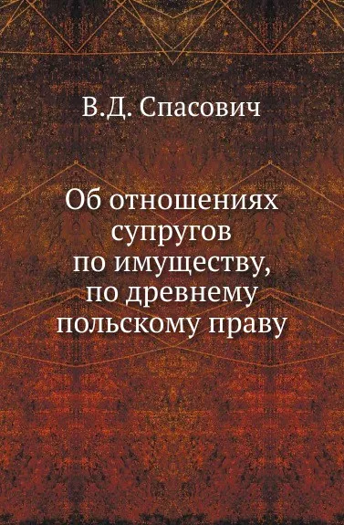 Обложка книги Об отношениях супругов по имуществу, по древнему польскому праву, В. Д. Спасович