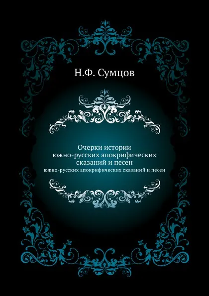 Обложка книги Очерки истории. южно-русских апокрифических сказаний и песен, Н. Ф. Сумцов