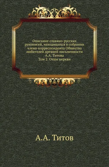 Обложка книги Описание славяно-русских рукописей, находящихся в собрании члена-корреспондента Общества любителей древней письменности А.А. Титова. Том 2. Отцы церкви, А. А. Титов