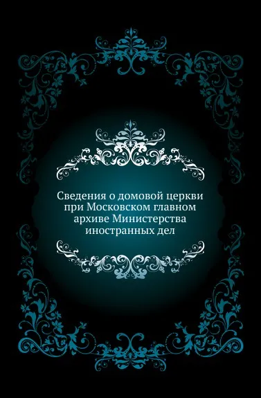 Обложка книги Сведения о домовой церкви при Московском главном архиве Министерства иностранных дел, И. Ф. Токмаков