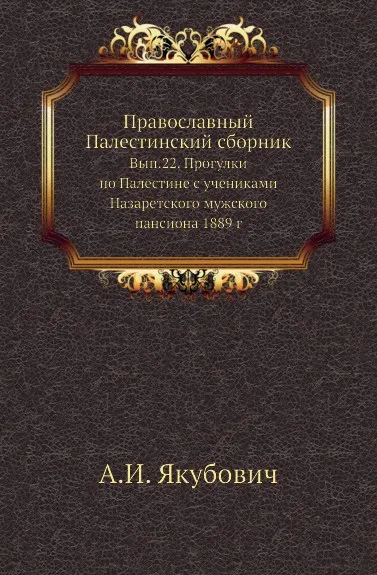 Обложка книги Православный Палестинский сборник. Выпуск 22. Прогулки по Палестине с учениками Назаретского мужского пансиона 1889 г, А.И. Якубович