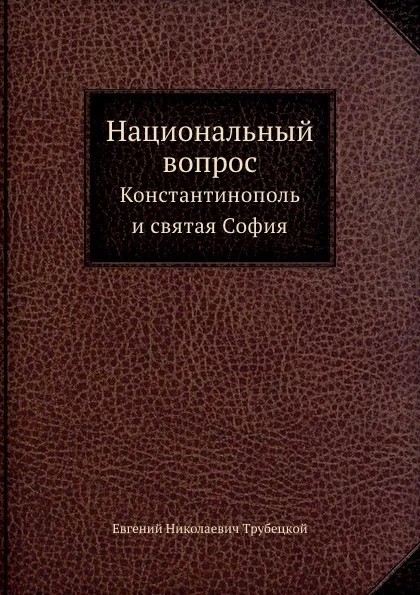 Обложка книги Национальный вопрос. Константинополь и святая София, Е.Н.Трубецкой