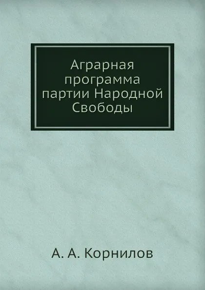 Обложка книги Аграрная программа партии Народной Свободы, А.А. Корнилов