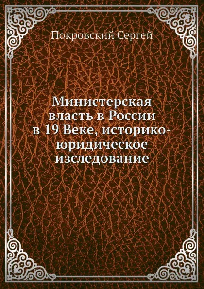 Обложка книги Министерская власть в России в 19 Веке, историко-юридическое изследование, С. Покровский