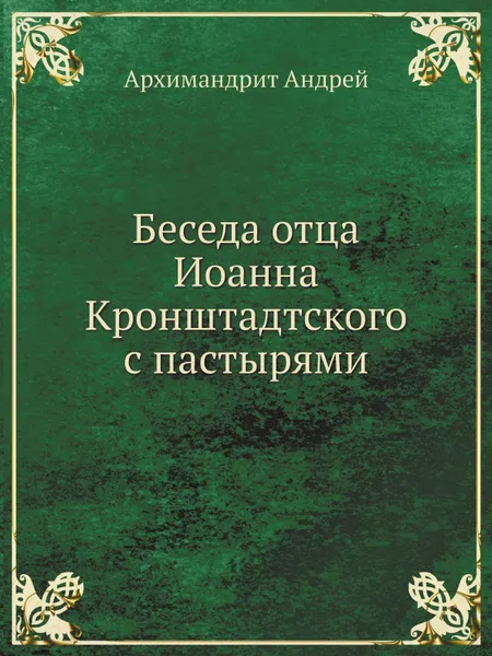 Обложка книги Беседа отца Иоанна Кронштадтского с пастырями, Архимандрит Андрей