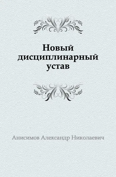 Обложка книги Новый дисциплинарный устав, А. Н. Анисимов