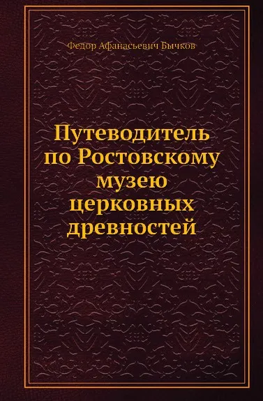 Обложка книги Путеводитель по Ростовскому музею церковных древностей, Ф.А. Бычков