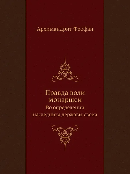 Обложка книги Правда воли монаршеи. Во определении наследника державы своеи, Архимандрит Феофан