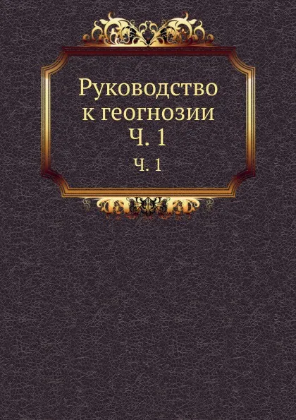 Обложка книги Руководство к геогнозии. Часть 1, Д.И. Соколов