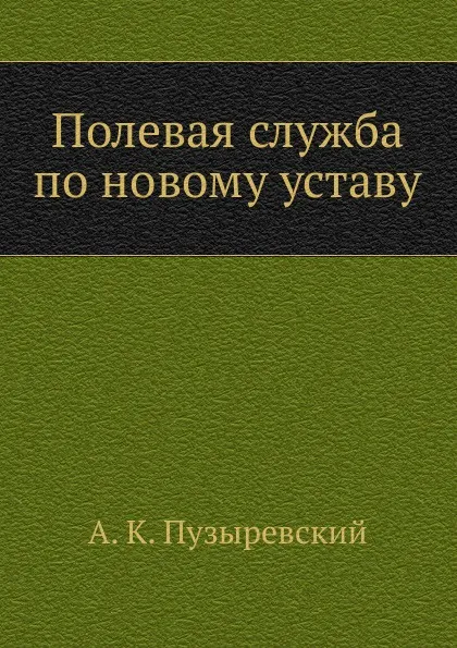 Обложка книги Полевая служба по новому уставу, А. К. Пузыревский