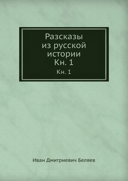 Обложка книги Разсказы из русской истории. Кн. 1, И. Д. Беляев