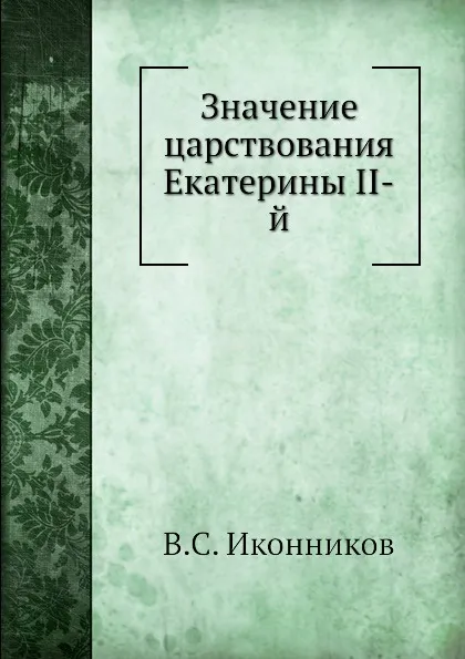 Обложка книги Значение царствования Екатерины II-й, В. С. Иконников