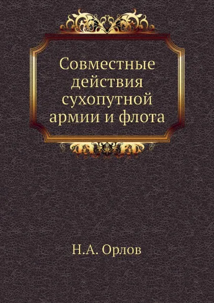 Обложка книги Совместные действия сухопутной армии и флота, Н. А. Орлов