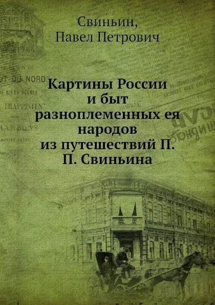 Обложка книги Картины России и быт разноплеменных ея народов из путешествий П. П. Свиньина, П. П. Свиньин