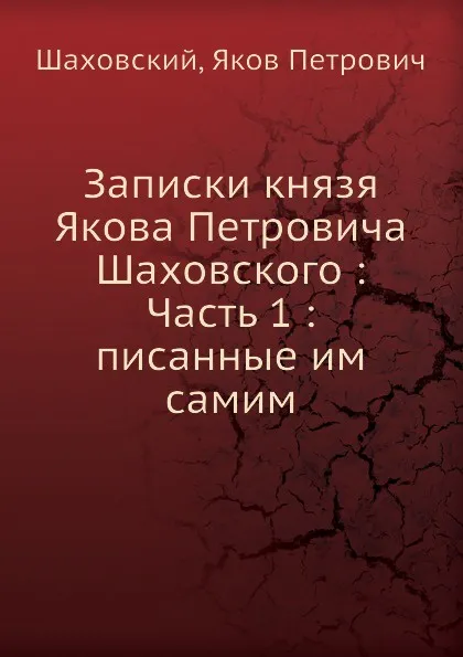 Обложка книги Записки князя Якова Петровича Шаховского: Часть 1 писанные им самим, Я.П. Шаховский