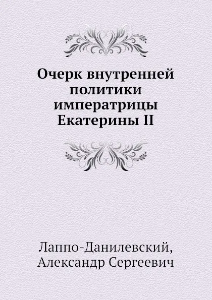 Обложка книги Очерк внутренней политики императрицы Екатерины II, А.С. Лаппо-Данилевский