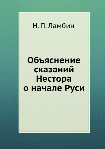 Обложка книги Объяснение сказаний Нестора о начале Руси, Н.П. Ламбин