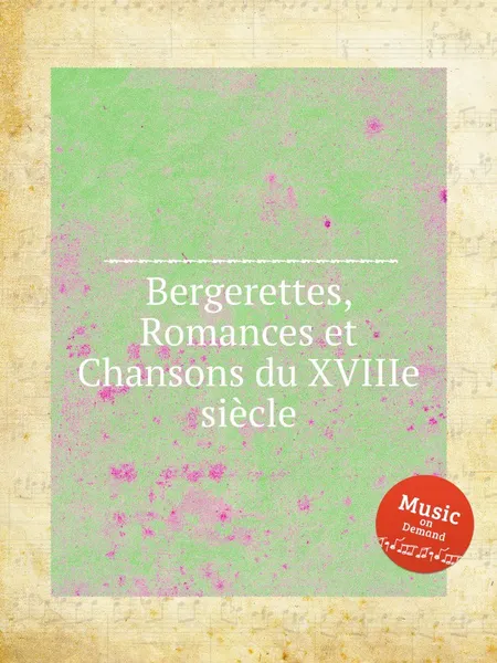 Обложка книги Bergerettes, Romances et Chansons du XVIIIe siecle, Jean-Baptiste Weckerlin